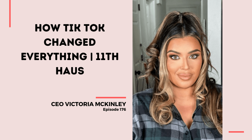 176: How Tik Tok Changed Everything | 11th Haus & CEO Victoria McKinley