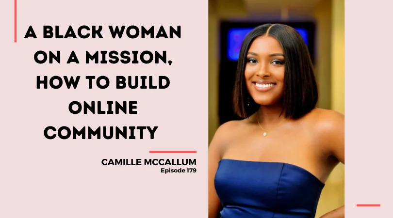 178: A Black Woman on a Mission, How to Build Online Community | Camille McCallum