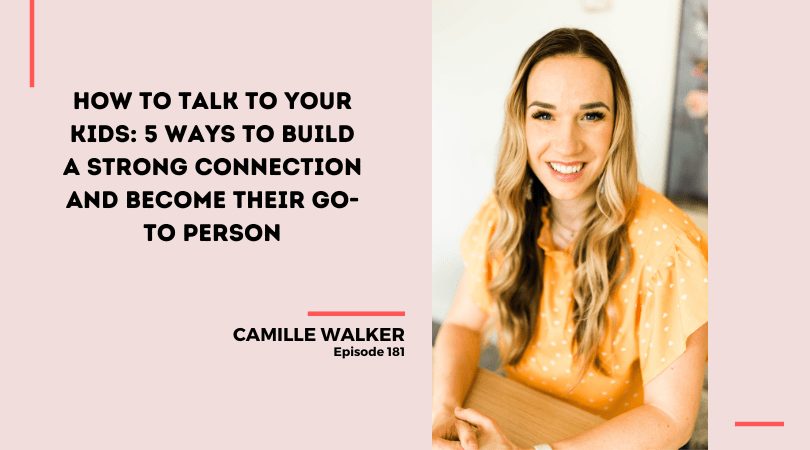 181: How to Talk to Your Kids: 5 Ways to Build a Strong Connection and Become Their Go-To Person