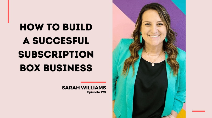 179: How to Build a Succesful Subscription Box Business with Sarah Williams Part 1