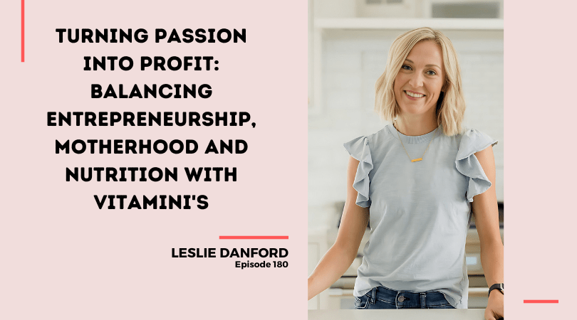 186: Turning Passion Into Profit: Leslie Danford on Balancing Entrepreneurship, Motherhood and Nutrition with Vitaminis