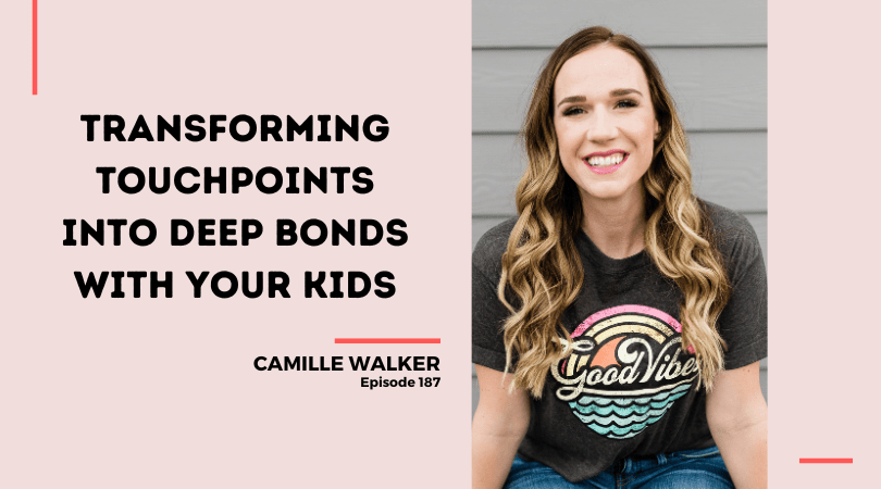 187: Transforming Touchpoints into Deep Bonds with Your Kids