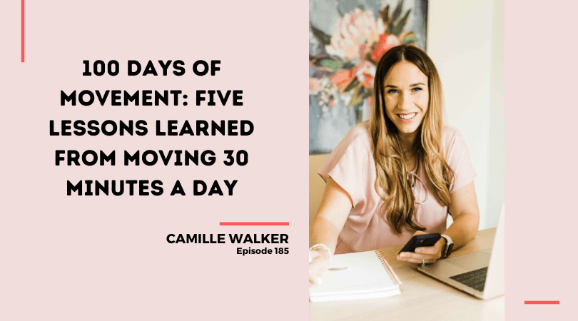 185: 100 Days of Movement: Five Lessons Learned from Moving 30 Minutes a Day