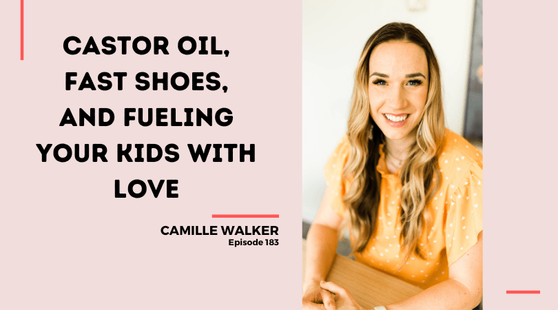 183: Castor Oil, Fast Shoes, and Fueling Your Kids with Love