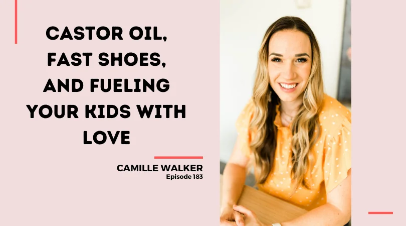 183: Castor Oil, Fast Shoes, and Fueling Your Kids with Love