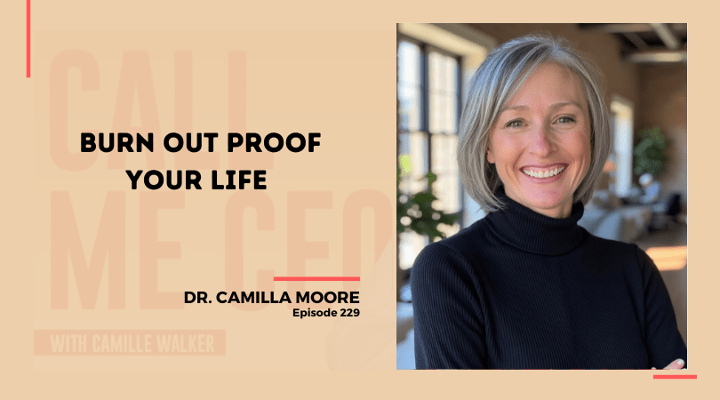 229: Burn Out Proof Your Life with Dr. Camilla Moore