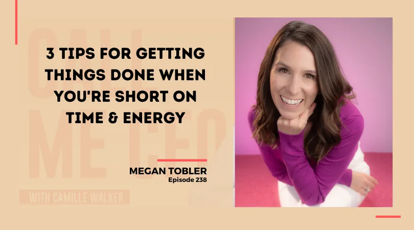 238: 3 Tips for Getting Things Done When You’re Short on TIME & ENERGY