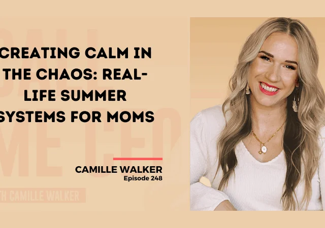 248: Creating Calm in the Chaos: Real-Life Summer Systems for Moms