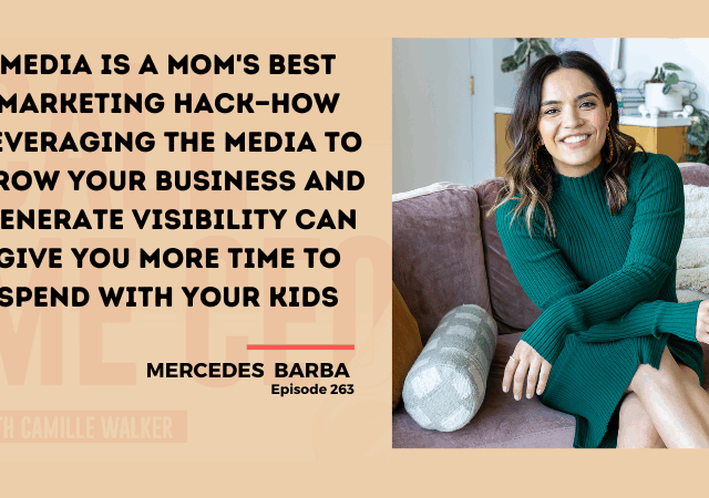 263: Media is a Mom’s Best Marketing Hack—How Leveraging the Media to Grow Your Business and Generate Visibility Can Give You More Time to Spend with your Kids