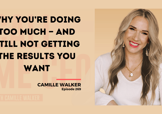 269: Why You’re Doing Too Much — and Still Not Getting the Results You Want