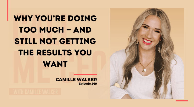 269: Why You’re Doing Too Much — and Still Not Getting the Results You Want