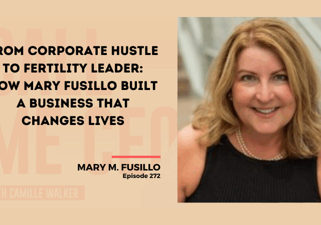 272: From Corporate Hustle to Fertility Leader: How Mary Fusillo Built a Business That Changes Lives