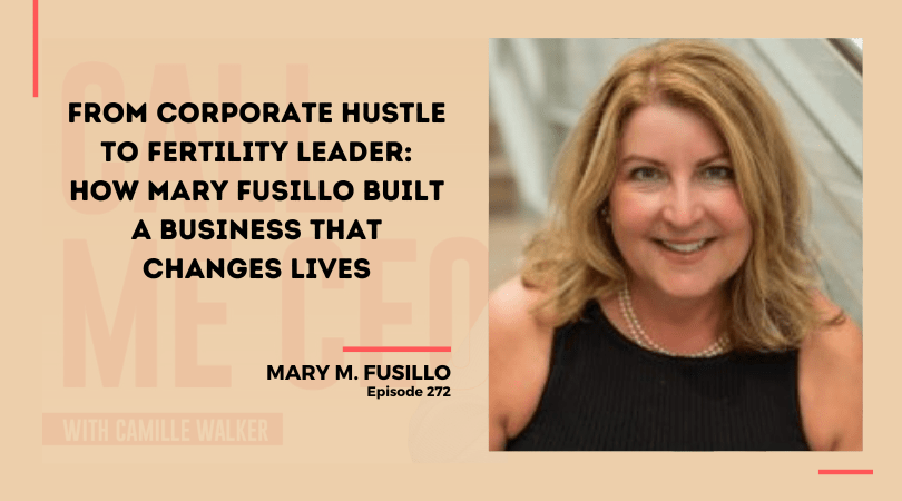 272: From Corporate Hustle to Fertility Leader: How Mary Fusillo Built a Business That Changes Lives