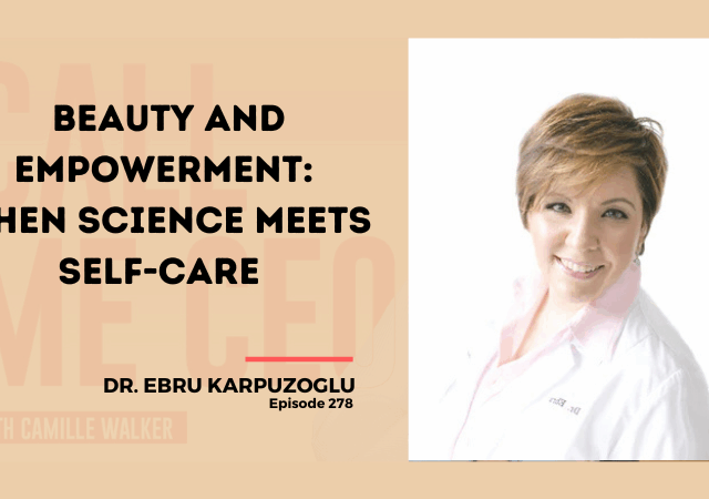 278:  Beauty and Empowerment: When Science Meets Self-Care with Dr. Ebru Karpuzoglu