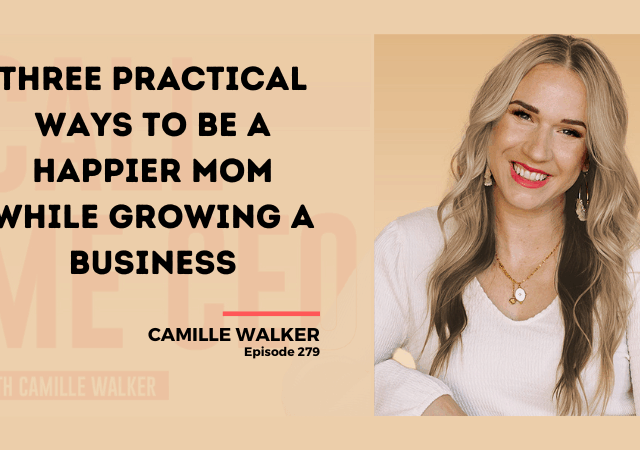 279: Three Practical Ways To Be A Happier Mom While Growing A Business