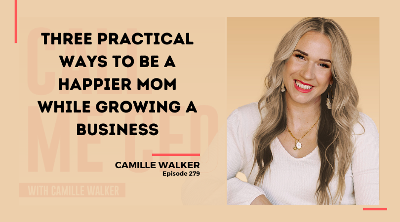 279: Three Practical Ways To Be A Happier Mom While Growing A Business