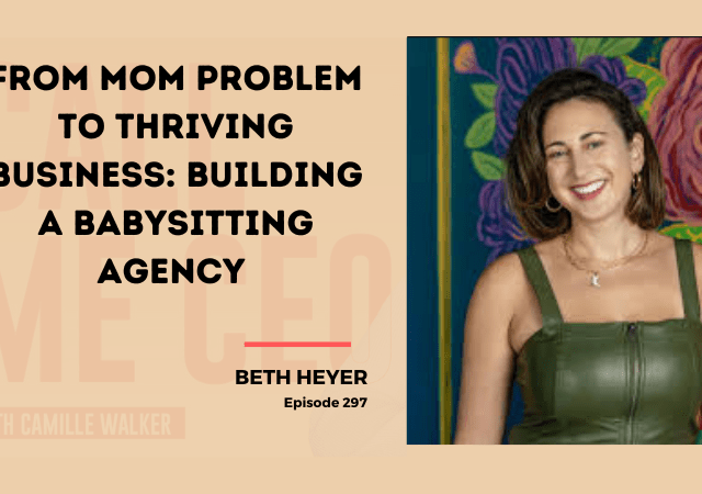 297: From Mom Problem to Thriving Business: Building a Babysitting Agency with Beth Heyer