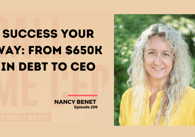 299: Success Your Way: From $650K in Debt to CEO with Nancy Benet