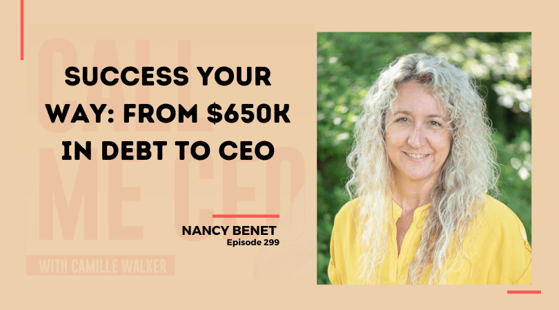 299: Success Your Way: From $650K in Debt to CEO with Nancy Benet