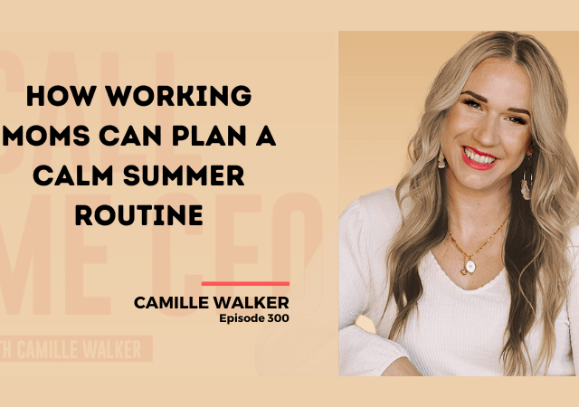 300: How Working Moms Can Plan A Calm Summer Routine