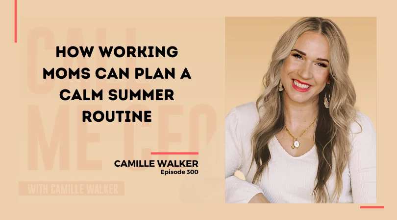 300: How Working Moms Can Plan A Calm Summer Routine