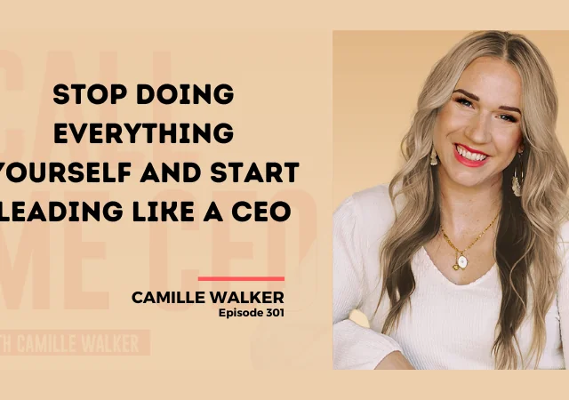 301: Stop Doing Everything Yourself And Start Leading Like A CEO