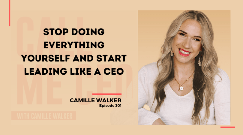 301: Stop Doing Everything Yourself And Start Leading Like A CEO