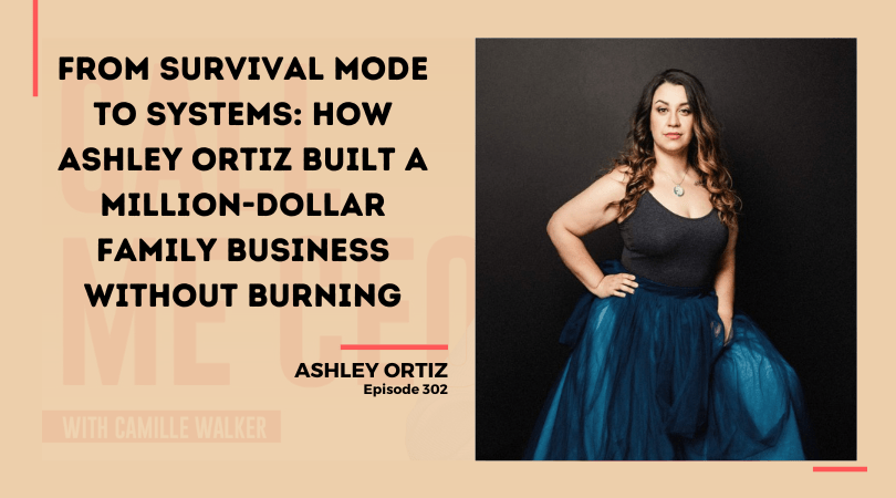 302: From Survival Mode to Systems: How Ashley Ortiz Built a Million-Dollar Family Business Without Burning
