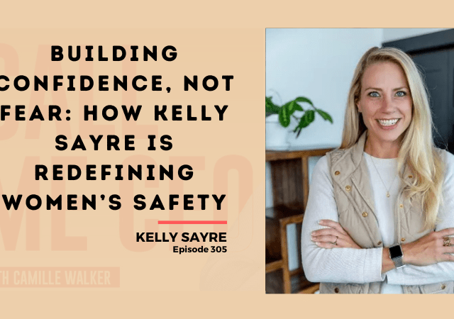 305: Building Confidence, Not Fear: How Kelly Sayre Is Redefining Women’s Safety