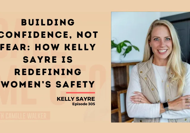 305: Building Confidence, Not Fear: How Kelly Sayre Is Redefining Women’s Safety