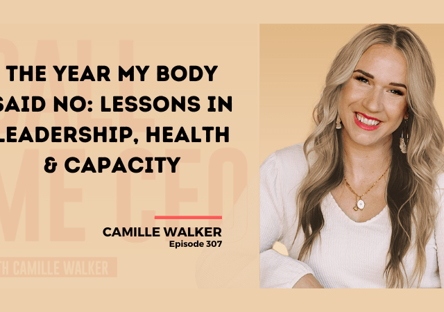 307: The Year My Body Said No: Lessons in Leadership, Health & Capacity