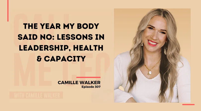 307: The Year My Body Said No: Lessons in Leadership, Health & Capacity