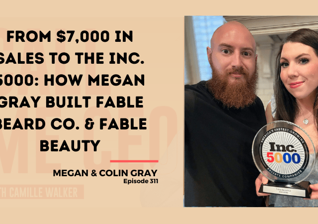 311: From $7,000 in Sales to the Inc. 5000: How Megan Gray Built Fable Beard Co. & Fable Beauty