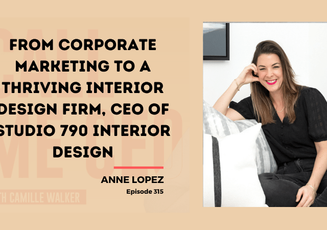 315:  From Corporate Marketing To A Thriving Interior Design Firm, Anne Lopez, CEO of Studio 790 Interior Design