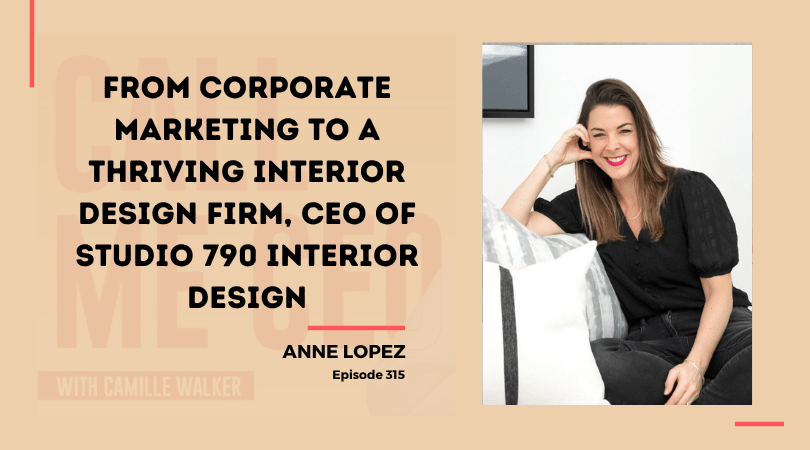 315:  From Corporate Marketing To A Thriving Interior Design Firm, Anne Lopez, CEO of Studio 790 Interior Design