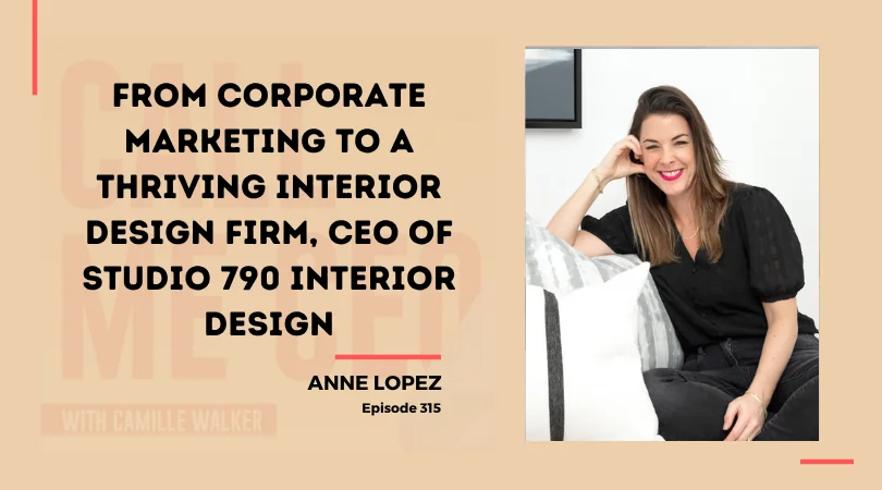 315:  From Corporate Marketing To A Thriving Interior Design Firm, Anne Lopez, CEO of Studio 790 Interior Design
